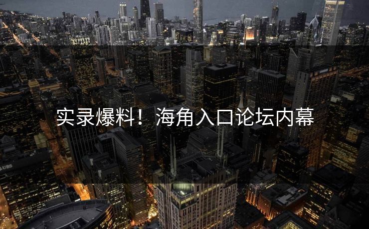 实录爆料！海角入口论坛内幕