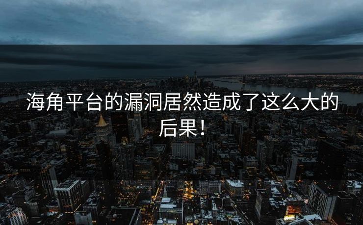 海角平台的漏洞居然造成了这么大的后果！