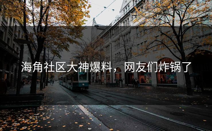 海角社区大神爆料，网友们炸锅了