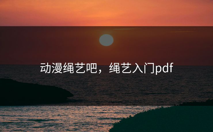 动漫绳艺吧，绳艺入门pdf